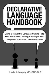 Linda K. Murphy — Declarative Language Handbook: Using a Thoughtful Language Style to Help Kids with Social Learning Challenges Feel Competent, Connected, and Understood