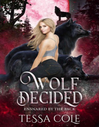 Tessa Cole — Wolf Decided: An RH Rejected Mates Romance (Ensnared by the Pack Book 5)