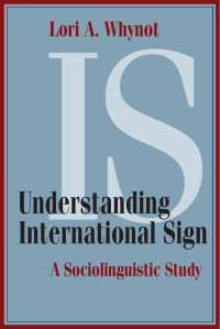 Whynot, Lori A. [Whynot, Lori A.] — Understanding International Sign: A Sociolinguistic Study
