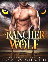 Layla Silver — Rancher Wolf: A Rejected Mate Werewolf Romance