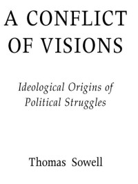 Thomas Sowell — A Conflict of Visions: Idealogical Origins of Political Struggles