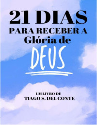 Tiago S. Del Conte — 21 dias para receber a Glória de Deus