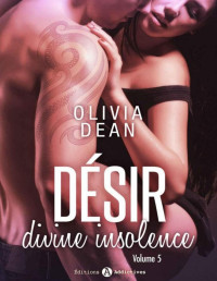 Dean, Olivia [Dean, Olivia] — Désir - Divine insolence 5 (French Edition)