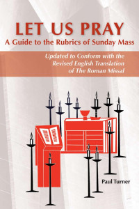 Paul Turner — Let Us Pray: A Guide to the Rubrics of Sunday Mass