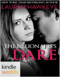 Lauren Hawkeye — Dare To Love Series: The Billionaire's Dare (Kindle Worlds Novella)