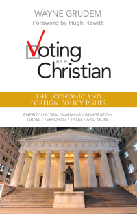 Wayne A. Grudem — Voting As a Christian: The Economic and Foreign Policy Issues