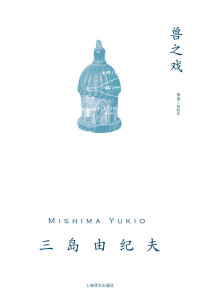 三岛由纪夫(Yukio Mishima) — 兽之戏【上海译文出品！三岛极具个人气质长篇中文简体世界首次出版！承接自《金阁寺》的象征主义美学，甜美与杀孽共存的野兽的嬉戏】 (三岛由纪夫作品系列)