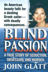 John Glatt — Blind Passion: A True Story of Seduction, Obsession, and Murder