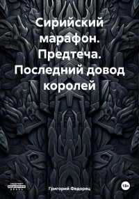 Григорий Григорьевич Федорец — Сирийский марафон. Предтеча. Последний довод королей