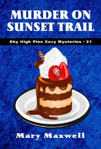 Mary Maxwell — Murder on Sunset Trail (Sky High Pies Cozy Mysteries Book 21)