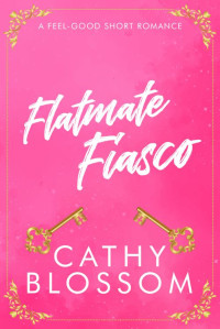Cathy Blossom — Flatmate Fiasco: A Feel-Good Short Romance - Book 1