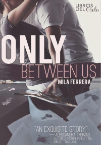 Mila Ferrera — 01 - Only Between Us