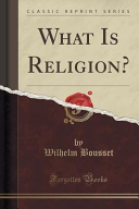 Wilhelm Bousset — What Is Religion?