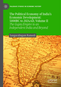 Sangaralingam Ramesh — The Political Economy of India’s Economic Development: 5000BC to 2024AD, Volume II: The Gupta Empire to an Independent India and Beyond