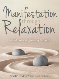 Neville Goddard & Grimes, Tim — Manifestation Through Relaxation: A Guide to Getting More by Giving In (Relax with Neville)