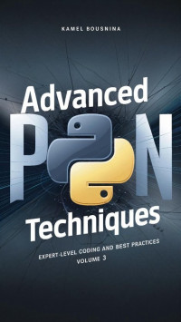 Kamel Bousnina — Python 3 - Advanced Python Techniques: Expert-Level Coding and Best Practices