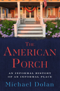 Michael Dolan — The American Porch: An Informal History of an Informal Place