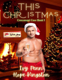 Ivy Penn & Hope Kingston — This Christmas (Crossmont Cove Book 1)