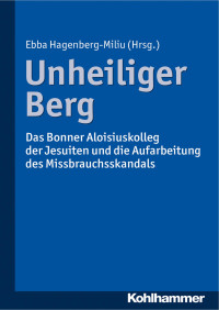 Ebba Hagenberg-Miliu — Unheiliger Berg: Das Bonner Aloisiuskolleg der Jesuiten und die Aufarbeitung des Missbrauchsskandals