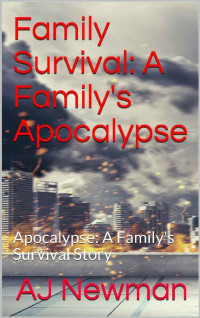 AJ Newman — Family Survival: A Family's Apocalypse: Apocalypse: A Family's Survival Story