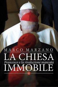 Marco Marzano — La Chiesa immobile: Francesco e la rivoluzione mancata