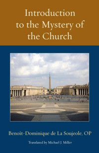 Benoît-Dominique de La Soujeole (Author) & Michael J. Miller (Translator) — Introduction to the Mystery of the Church (Thomistic Ressourcement Series, Volume 3)