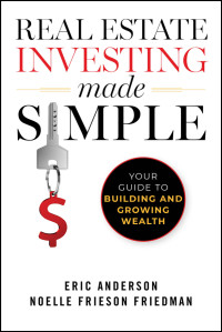 Eric Anderson & Noelle Frieson Friedman — Real Estate Investing Made Simple: Your Guide to Building and Growing Wealth