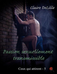 Claire Delille — Ceux qui attirent - Tome 5 - Passion sexuellement transmissible