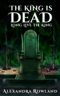 Alexandra Rowland — The King is Dead, Long Live the King