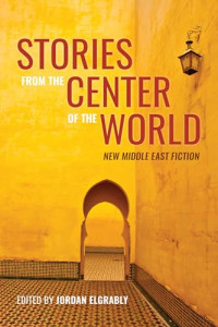 Hanif. Kureishi, Omar El Akkad, Salar Abdoh, Leila Aboulela, Malu Halasa, Sahar Mustafah — Stories from the Center of the World