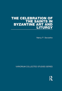 Nancy P. Ševčenko — The Celebration of the Saints in Byzantine Art and Liturgy