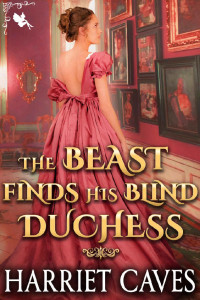Harriet Caves — The Beast Finds his Blind Duchess: A Steamy Historical Regency Romance Novel