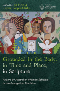 Jill Firth, Denise Cooper-Clarke — Grounded in the Body, in Time and Place, in Scripture