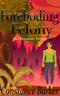Constance Barker — A Foreboding Felony (Dreamer Trilogy 3)