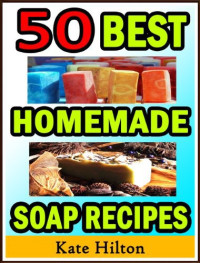 Kate Hilton — 50 Best Homemade Soap Recipes