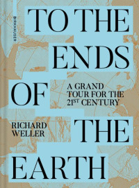 Richard Weller; — To the Ends of the Earth