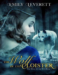 Emily Leverett [Leverett, Emily] — The Wolf in the Cloister (The Wolf and the Nun Book 1)