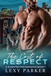 Lexy Parker — The Cost of Respect: K-9 Protection Romance Book 7