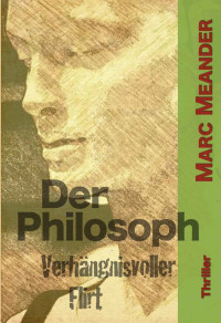 Marc Meander [Meander, Marc] — Der Philosoph: Verhängnisvoller Flirt - Thriller (German Edition)