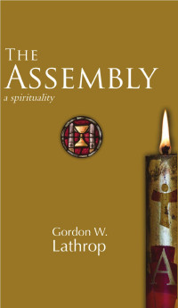 Gordon W. Lathrop — The Assembly: A Spirituality