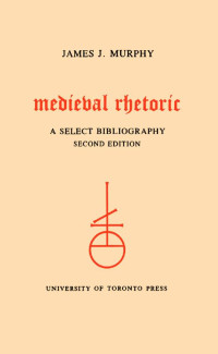 James Jerome Murphy, University of Toronto. Centre for Medieval Studies — Medieval Rhetoric