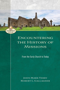 Terry, John Mark;Gallagher, Robert L.; — Encountering the History of Missions (Encountering Mission)