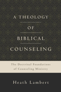 Heath Lambert; — A Theology of Biblical Counseling