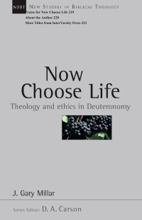 J. Gary Millar — NOW CHOOSE LIFE: Theology and Ethics in Deuteronomy