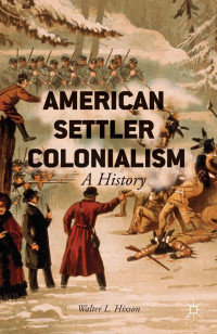 Walter L. Hixson — American Settler Colonialism: A History