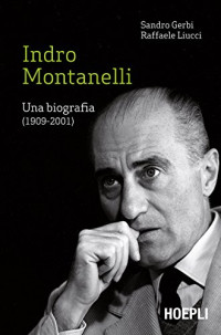 Sandro Gerbi & Raffaele Liucci — Indro Montanelli: Una biografia (1909-2001)