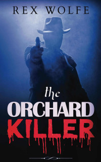 Rex Wolfe [Wolfe, Rex] — The Orchard Killer