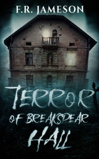 F.R. Jameson — Terror of Breakspear Hall: An Other-Worldly Ghost Story