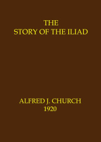 Alfred John Church — The story of the Iliad