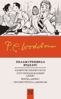 Пелам Гренвилл Вудхаус — На выручку юному Гасси. Этот неподражаемый Дживс. Вперед, Дживс! Посоветуйтесь с Дживсом